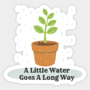 A Little Water Goes A Long Way - Motivational Phrase Design Sticker